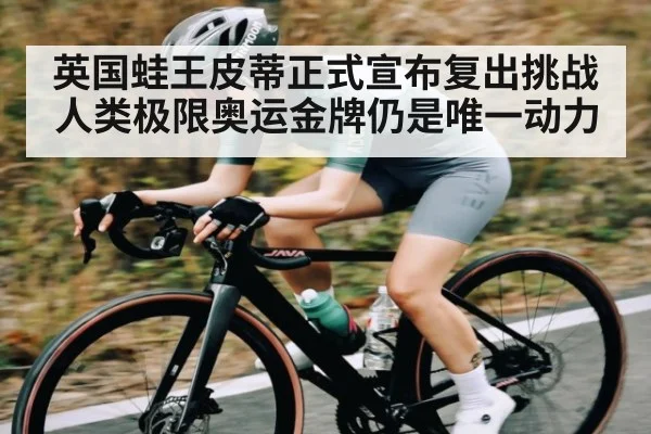 英国蛙王皮蒂正式宣布复出挑战人类极限奥运金牌仍是唯一动力（kaiyun）