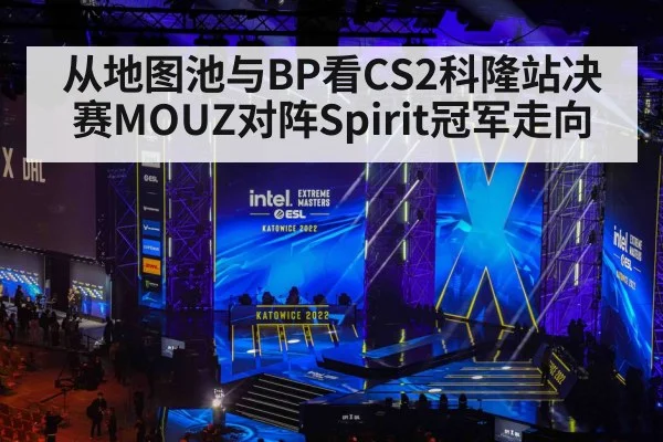 从地图池与BP看CS2科隆站决赛MOUZ对阵Spirit冠军走向（kaiyun）